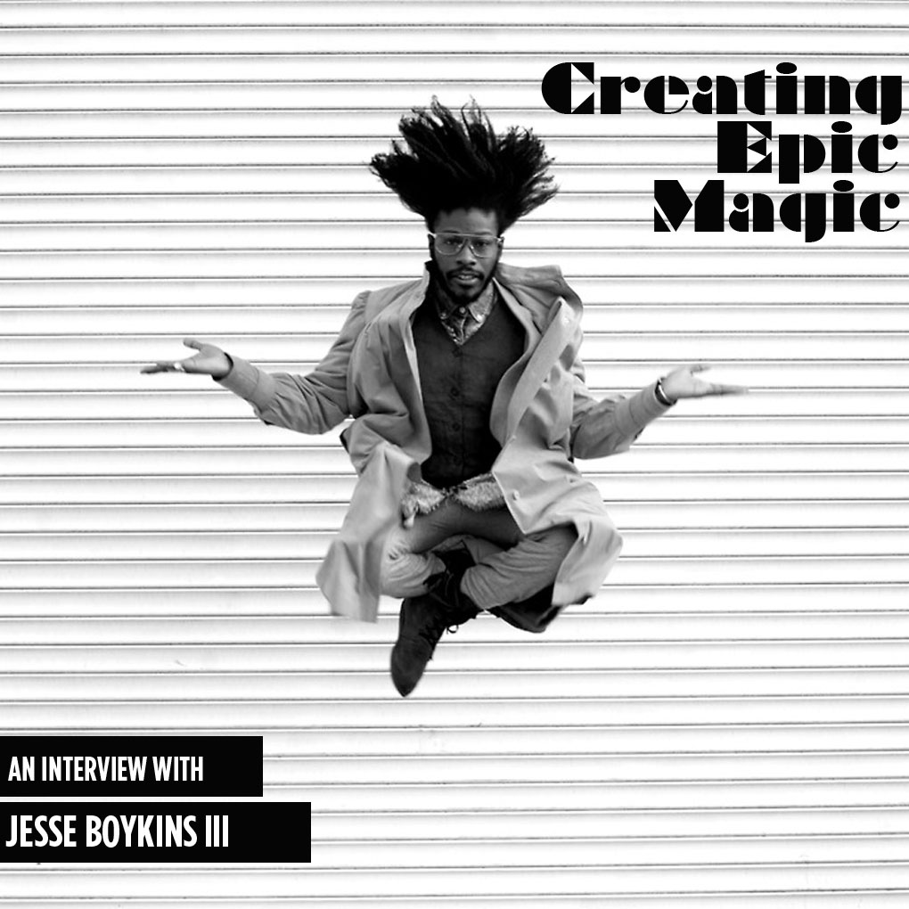 CREATING EPIC MAGIC: AN INTERVIEW WITH JESSE BOYKINS III
