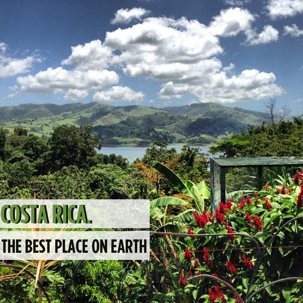 Costa Rica. The Best Place on Earth